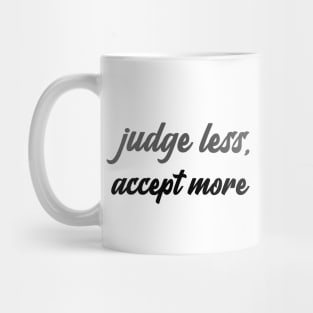 judge less, accept more Mug